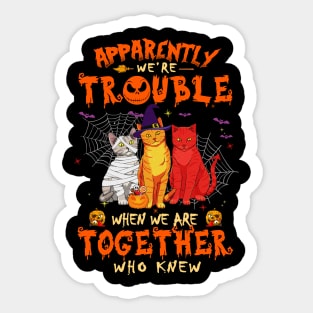 Apparently We're Trouble When We Are Together tshirt  Cat Halloween T-Shirt Sticker